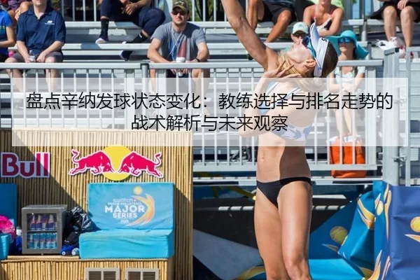盘点辛纳发球状态变化：教练选择与排名走势的战术解析与未来观察